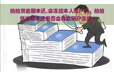 逾期未还,会冻结本人账户吗，逾期未还是否会导致账户冻结？