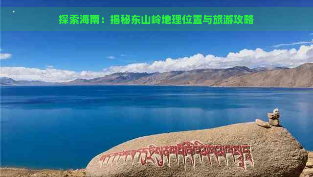 探索海南：揭秘东山岭地理位置与旅游攻略