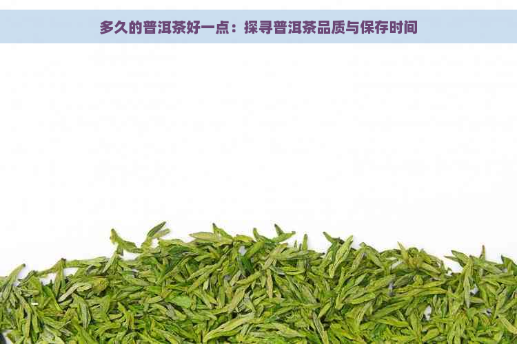 多久的普洱茶好一点：探寻普洱茶品质与保存时间