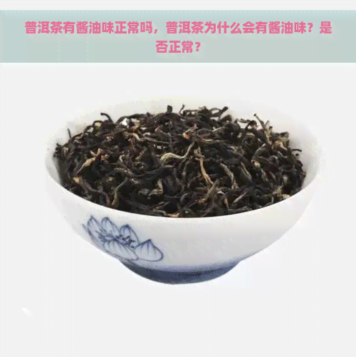 普洱茶有酱油味正常吗，普洱茶为什么会有酱油味？是否正常？