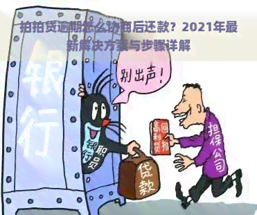 逾期怎么协商后还款？2021年最新解决方案与步骤详解