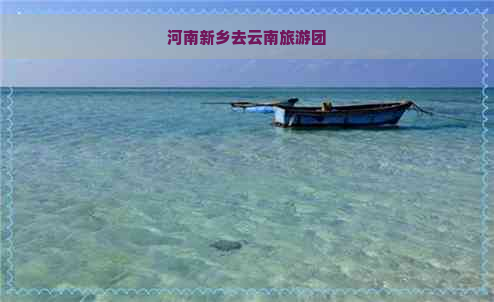 河南新乡去云南旅游团