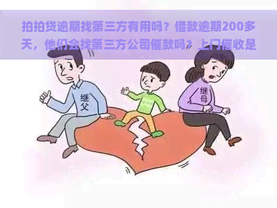 逾期找第三方有用吗？借款逾期200多天，他们会找第三方公司催款吗？上门是真是假？