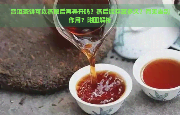 普洱茶饼可以蒸散后再弄开吗？蒸后能存放多久？有无副作用？附图解析