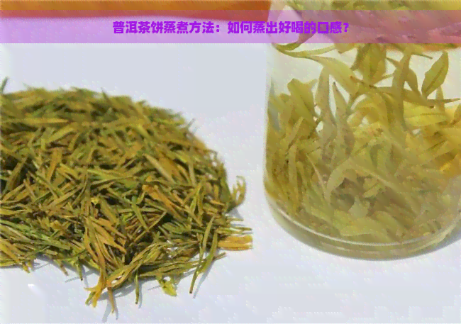 普洱茶饼蒸煮方法：如何蒸出好喝的口感？