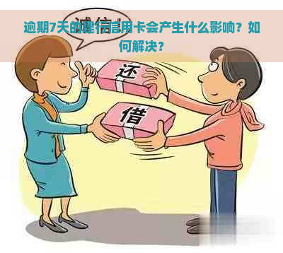 逾期7天的建行信用卡会产生什么影响？如何解决？