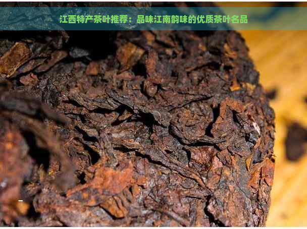 江西特产茶叶推荐：品味江南韵味的优质茶叶名品