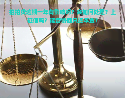 逾期一年有影响吗？会如何处理？上吗？能否协商只还本金？