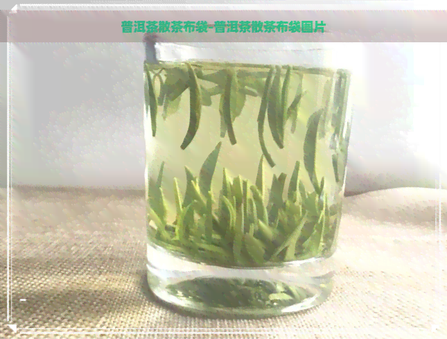 普洱茶散茶布袋-普洱茶散茶布袋图片