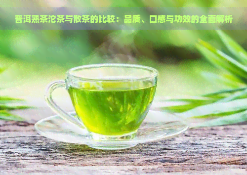 普洱熟茶沱茶与散茶的比较：品质、口感与功效的全面解析