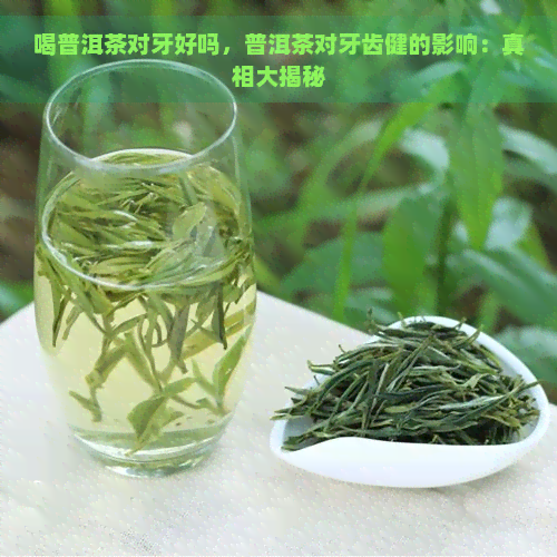 喝普洱茶对牙好吗，普洱茶对牙齿健的影响：真相大揭秘