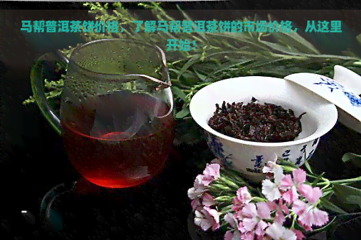 马帮普洱茶饼价格，了解马帮普洱茶饼的市场价格，从这里开始！