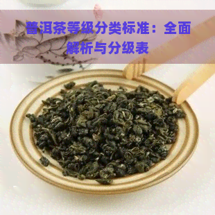 普洱茶等级分类标准：全面解析与分级表