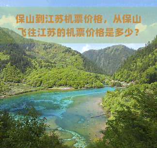 保山到江苏机票价格，从保山飞往江苏的机票价格是多少？