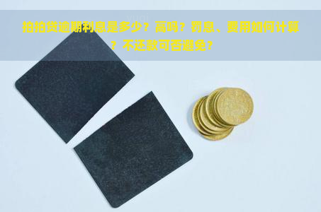 逾期利息是多少？高吗？罚息、费用如何计算？不还款可否避免？