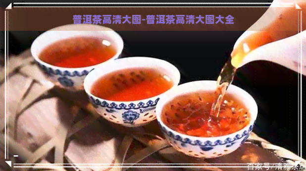 普洱茶高清大图-普洱茶高清大图大全