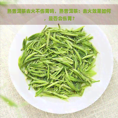 熟普洱茶去火不伤胃吗，熟普洱茶：去火效果如何，是否会伤胃？