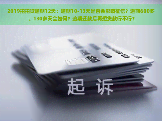 2019逾期12天：逾期10-13天是否会影响？逾期600多、130多天会如何？逾期还款后再想贷款行不行？