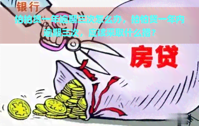 一年逾期三次怎么办，拍怕贷一年内逾期三次，应该采取什么措？