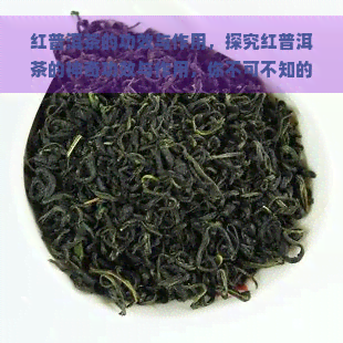 红普洱茶的功效与作用，探究红普洱茶的神奇功效与作用，你不可不知的秘密！