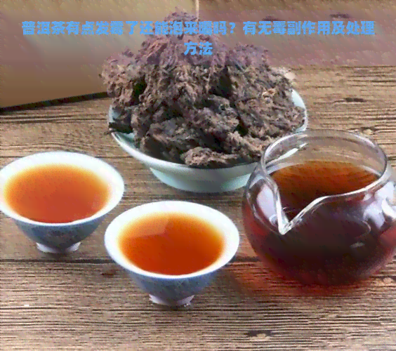 普洱茶有点发霉了还能泡来喝吗？有无副作用及处理方法