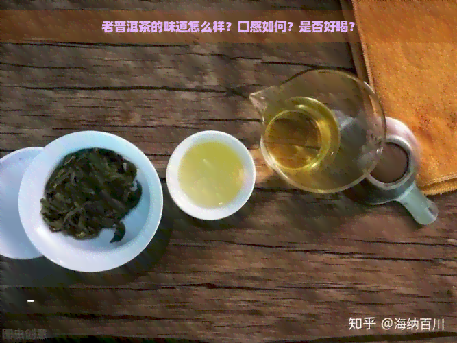 老普洱茶的味道怎么样？口感如何？是否好喝？