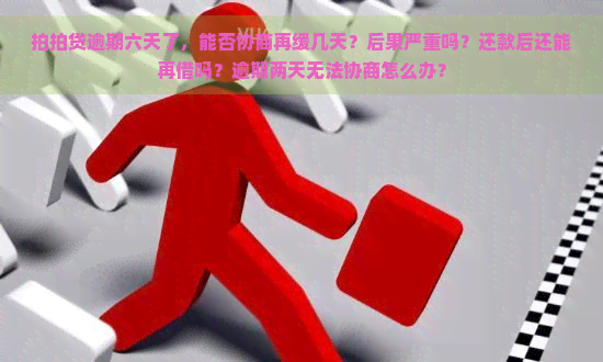 逾期六天了，能否协商再缓几天？后果严重吗？还款后还能再借吗？逾期两天无法协商怎么办？