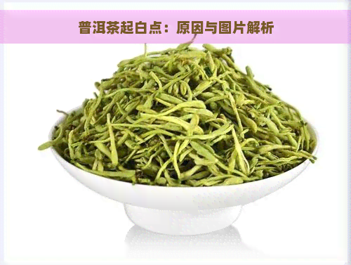 普洱茶起白点：原因与图片解析