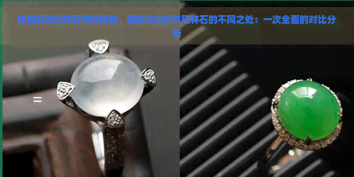 鸡血石和巴林石有啥区别，探究鸡血石与巴林石的不同之处：一次全面的对比分析