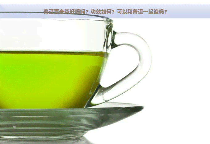 普洱薏米茶好喝吗？功效如何？可以和普洱一起泡吗？