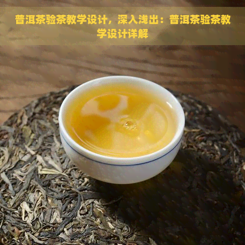 普洱茶验茶教学设计，深入浅出：普洱茶验茶教学设计详解