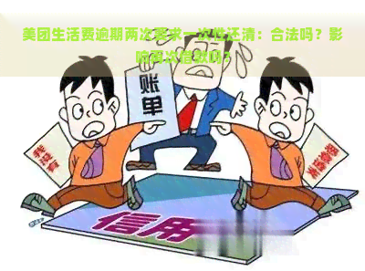 美团生活费逾期两次要求一次性还清：合法吗？影响再次借款吗？