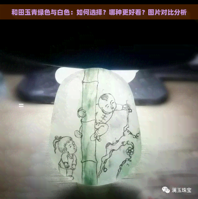 和田玉青绿色与白色：如何选择？哪种更好看？图片对比分析