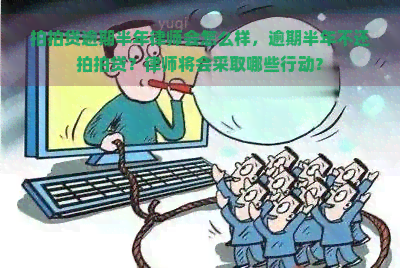 逾期半年律师会怎么样，逾期半年不还？律师将会采取哪些行动？