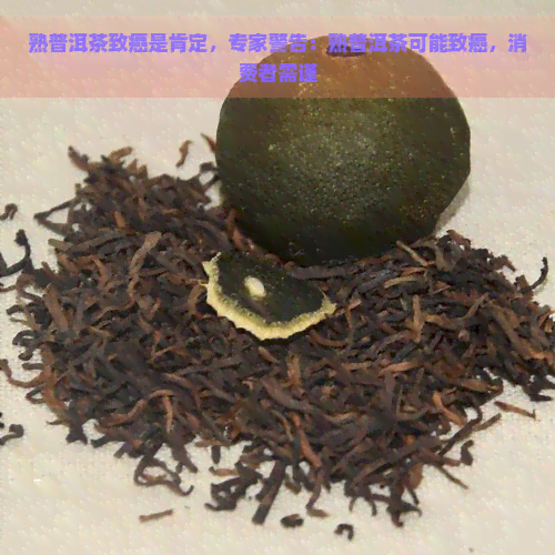 熟普洱茶致癌是肯定，专家警告：熟普洱茶可能致癌，消费者需谨