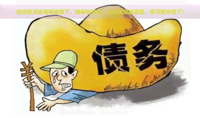 没逾期被套路了，揭秘：无逾期却被套路，你可能中招了！