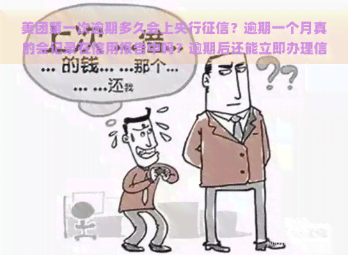 美团之一次逾期多久会上央行？逾期一个月真的会记录在信用报告中吗？逾期后还能立即办理信用卡吗？