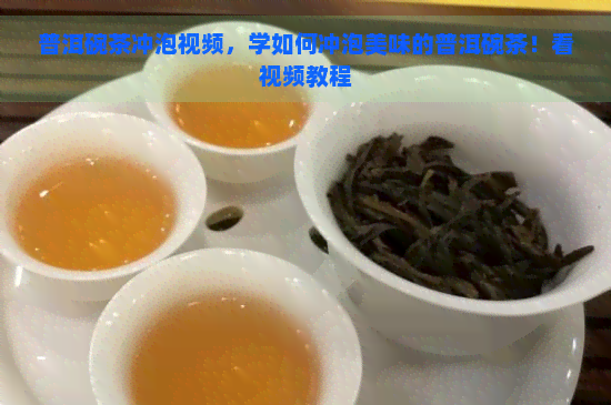 普洱碗茶冲泡视频，学如何冲泡美味的普洱碗茶！看视频教程