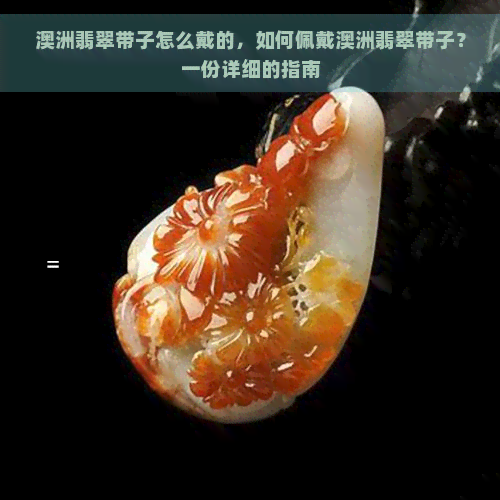 澳洲翡翠带子怎么戴的，如何佩戴澳洲翡翠带子？一份详细的指南