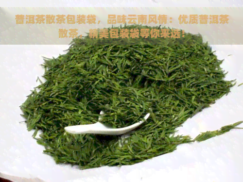 普洱茶散茶包装袋，品味云南风情：优质普洱茶散茶，精美包装袋等你来选！