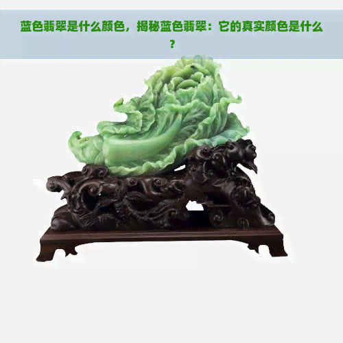 蓝色翡翠是什么颜色，揭秘蓝色翡翠：它的真实颜色是什么？