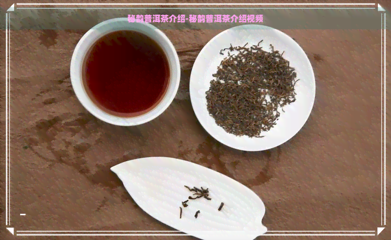 秘韵普洱茶介绍-秘韵普洱茶介绍视频