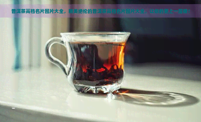 普洱茶高档名片图片大全，精美绝伦的普洱茶高档名片图片大全，让你的更上一层楼！