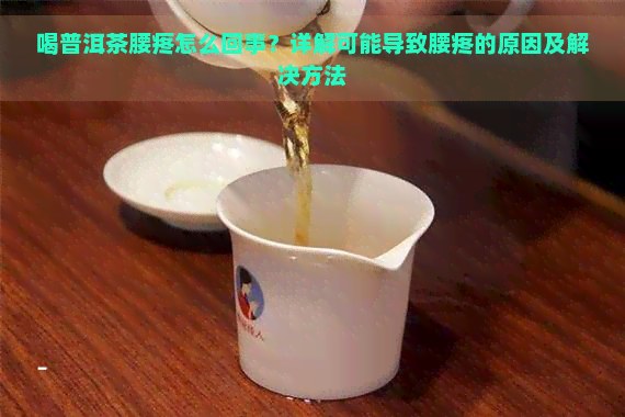 喝普洱茶腰疼怎么回事？详解可能导致腰疼的原因及解决方法