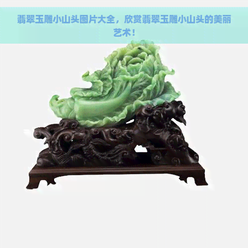 翡翠玉雕小山头图片大全，欣赏翡翠玉雕小山头的美丽艺术！