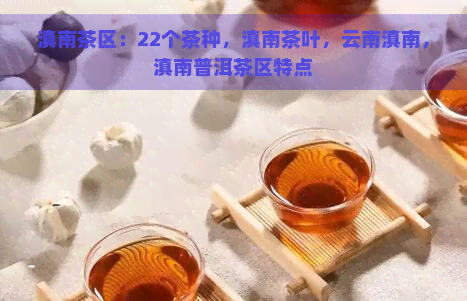 滇南茶区：22个茶种，滇南茶叶，云南滇南，滇南普洱茶区特点