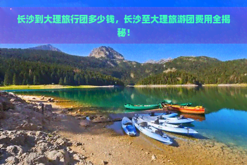 长沙到大理旅行团多少钱，长沙至大理旅游团费用全揭秘！