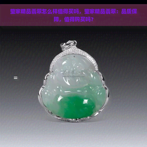 莹家精品翡翠怎么样值得买吗，莹家精品翡翠：品质保障，值得购买吗？