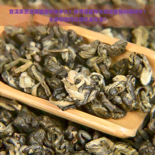 普洱茶熟茶锡罐能存放多久？使用锡罐存与锡纸袋保存哪种好？长期存如何选择包装方法？