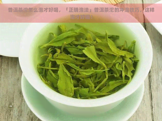 普洱茶沱怎么泡才好喝，「正确泡法」普洱茶沱的冲泡技巧，这样泡才好喝！